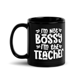 I am Not Bossy, I am the Teacher - Black Mug