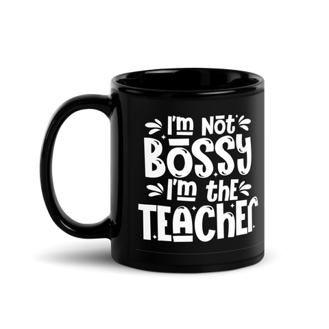 I am Not Bossy, I am the Teacher - Black Mug