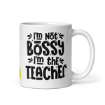 I am not Bossy I am the Teacher Mug